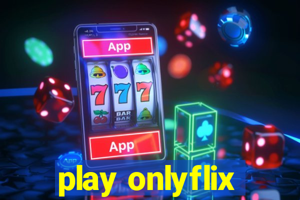 play onlyflix